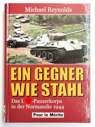 "Ein Gegner wie Stahl - Die I. SS-Panzerkorps in der...