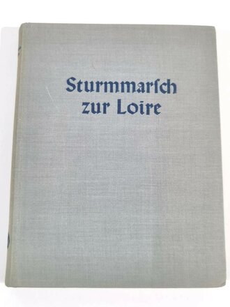 "Sturmmarsch zur Loire - Ein Infanteriekorps stürmt, siegt und verfolgt", Erlebnisberichte vom Feldzug übe Somme, Seine und Loire, 1941, 171 Seiten und Übersichtsskizze, 19 x 25cm