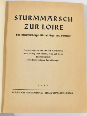 "Sturmmarsch zur Loire - Ein Infanteriekorps stürmt, siegt und verfolgt", Erlebnisberichte vom Feldzug übe Somme, Seine und Loire, 1941, 171 Seiten und Übersichtsskizze, 19 x 25cm