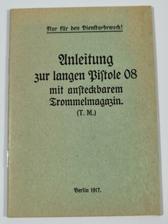 "Anleitung zur langen Pistole 08 mit ansteckbarem Trommelmagazin" Berlin 1917  mit 28 Seiten, NACHDRUCK