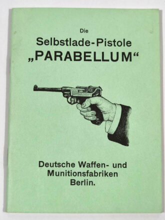 " Die Selbstlade Pistole Parabellum" ihre Einrichtung, Behandlung und Verwendung, Etwa 50 Seiten,  DWM Berlin, NACHDRUCK