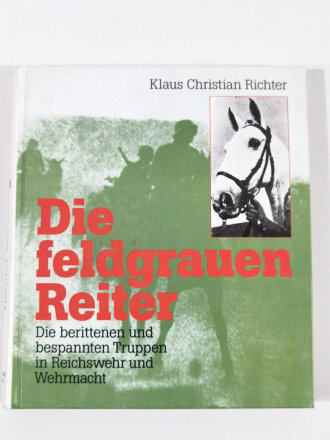 "Die feldgrauen Reiter Die berittenen und bespannten Truppen in Reichswehr und Wehrmacht", 246 Seiten, unter A4, gebraucht