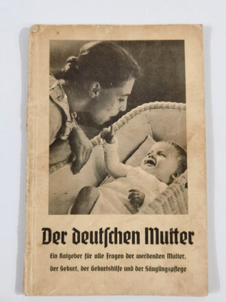 "Der deutschen Mutter" Ein Ratgeber für alle Fragen der werdenden Mutter , der Geburt, der Geburtshilfe und der Säuglingspflege", Berlin, 1936, 67 Seiten, A5