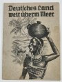 "Deutsches Land weit überm Meer" Ein Buchlein von unseren Kolonien, datiert 1940, 40 Seiten, über A6