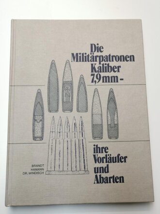 "Die Militärpatronen Kaliber 7,9 mm - ihre Vorläufer und Abarten, 314 Seiten, 20,5 x 27,5 cm, gebraucht