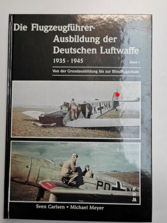 Die Flugzeugführer - Ausbildung der Deutschen Luftwaffe 1935 - 1945 Band I, Von der Grundausbildung bis zur Blindflugschule, Sven Carlsen Michael Meyer, 496 Seiten, DIN A4, gebraucht, aus Raucherhaushalt