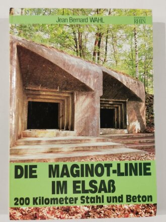 Die Maginot - Linie im Elsaß, 200 Kilometer Stahl...