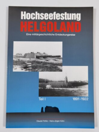 Hochseefestung Helgoland, Eine militärgeschichtliche Entdeckungsreise (Teil I) 1891 - 1922, Claude Fröhle - Hans - Jürgen Kühn, DIN A4, 80 Seiten, aus Raucherhaushalt