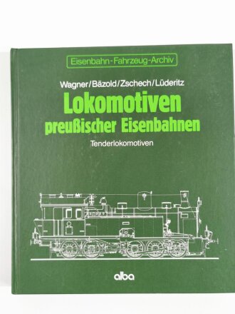 "Lokomotiven preußischer Eisenbahnen", Tenderlokomotiven, Eisenbahn - Fahrzeug - Archiv, Wagner/Bäzold/Zschech/Lüderitz, DIN A5, 238 Seiten,