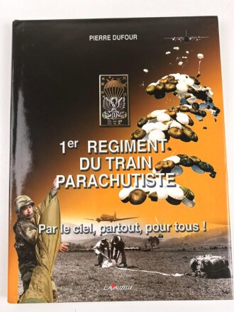 1er Regiment du Train Parachutiste, Par le ciel, partout, pour tous !, Pierre Dufour, DIN A4, 157 Seiten, aus Raucherhaushalt