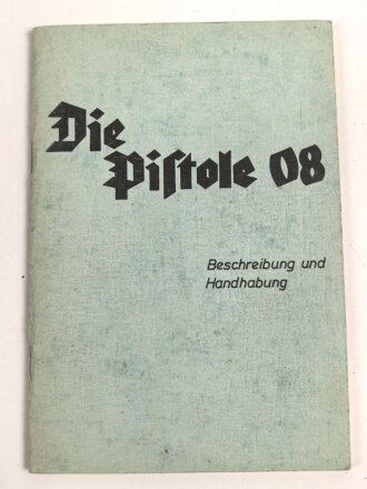 "Die Pistole 08" Beschreibung und Handhabung, 31 Seiten, kleinformat, neuzeitlicher Nachdruck
