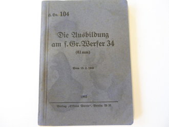 H.Dv. 104 " Die Ausbildung am schweren Granatwerfer 34 ( 81mm) datiert 1940. 131 Seiten, komplett