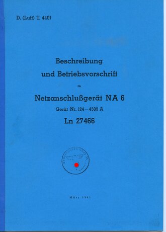 REPRODUKTION, D.(Luft)T.4401 Beschreibung und Betriebsvorschrift für Netzanschlußgerät NA6 Ln27466, datiert März 1941, A4