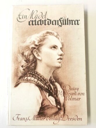 "Ein Mädel erlebt den Führer" Daisy Wolfram von Wolmar, Franz Müller Verlag Dresden, 164 Seiten, guter Zustand