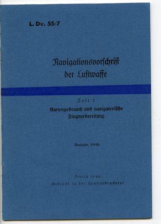 REPRODUKTION, L.Dv.55/7 Navigationsvorschrift der Luftwaffe Teil 7 "Kartengebrauch und navigatorische Flugvorbereitung" Ausgabe 1940, 15 Seiten, A5