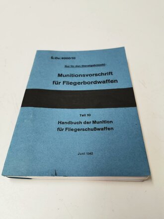 REPRODUKTION, L.Dv.4000/10 Munitionsvorschrift für Fliegerbordwaffen Teil 10- Handbuch der Munition für Fliegerschußwaffen, A5, datiert Juni 1942