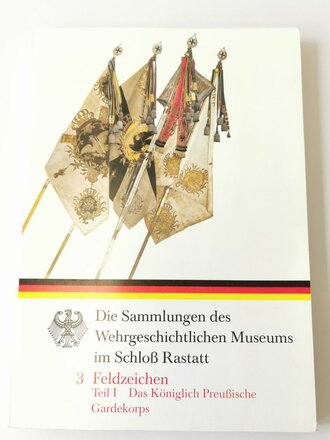 "Die Sammlungen des Wehrgeschichtlichen Museums im Schloß Rastatt" - 3. Feldzeichen Teil I das Könglich Preußische Gardekorps, 158 Seiten, gebraucht, DIN A5