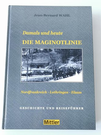 "Damals und heute DIE MAGINOTLINIE", Geschichte und Reiseführer, 434 Seiten