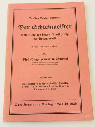 "Der Schießmeister" Anweisung zur sicheren Ausführung der Sprengarbeit, dritte unveränderte Auflage 1939, 56 Seiten, DIN A5, KEINE Militärische Vorschrift