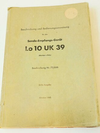 Beschreibung und Bedienungsanleitung für das Sende-Empfangs-Gerät Lo 10 UK 39 ( Marine Fritz) , Ausgabe Oktober 1943 mit 64 Seiten plus Anlagen