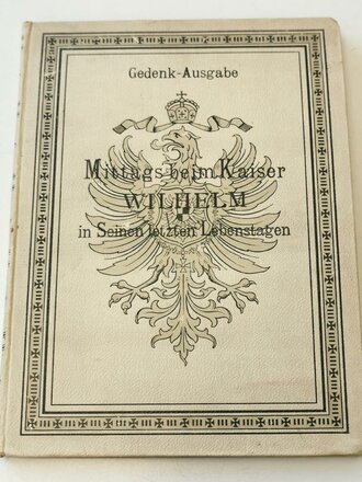 Gedenk Ausgabe "Mittags beim Kaiser Wilhelm - in seinen letzten Lebenstagen", datiert 1888, 71 Seiten, A5