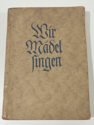 Wir Mädel singen- Liederbuch des Bundes Deutscher Mädel, datiert 1940, ca. 220 Seiten, A5
