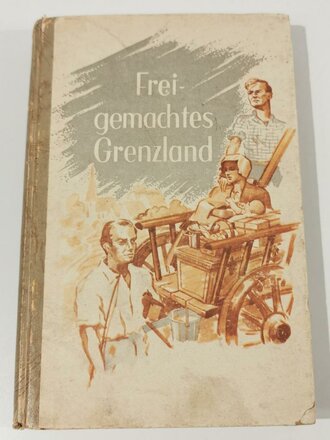 Frei gemachtes Grenzland - Erlebnisberichte von...