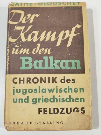 "Der Kampf um den Balkan. Chronik des jugoslawischen und griechischen Feldzugs", Rolf Bathe/Erich Glodschey, 316 Seiten, 1942, Einband und Schutzumschlag beschädigt, gebraucht, DIN A5