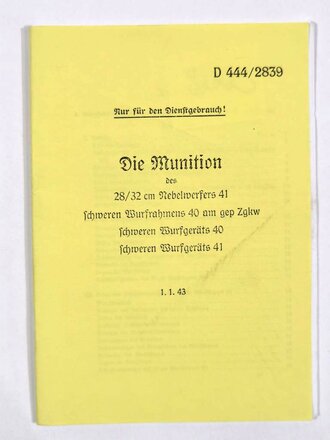 REPRODUKTION, D444/2839, "Die Munition des 28/32 cm Nebelwerfers 41, schweren Wurfrahmens 40 am gep Zgkw, schweren Wurfgeräts 40 und schweren Wurfgeräts 41", vom 1.1.1943, Kopie von 27 Seiten + Anlagen, DIN A5, ungebraucht