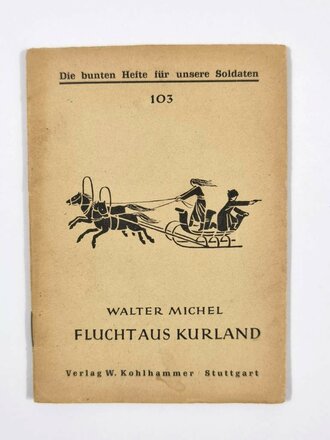 Feldpost Heft "Die bunten Hefte für unsere Soldaten 103: "Flucht aus Kurland", 48 Seiten, ungelaufen,1944, 11,5  x 15 cm, gebraucht