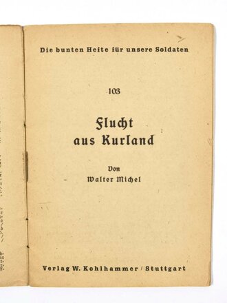 Feldpost Heft "Die bunten Hefte für unsere Soldaten 103: "Flucht aus Kurland", 48 Seiten, ungelaufen,1944, 11,5  x 15 cm, gebraucht