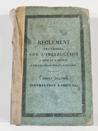 Frankreich 19. Jh, Dienstvorschrift für Artillerie-Berittene, "Reglement Provisoire sur lInstruction a Pied et a Cheval dans le Regiments dArtillerie, Tome second, Instruction a Cheval", Straßburg 1845, 424 Seiten, stark gebraucht, Einband lose, geklebt