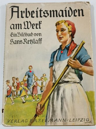 "Arbeitsmaiden am Werk" Ein Bildbuch von Hans Retzlaff mit 136 Seiten, im Schutzumschlag