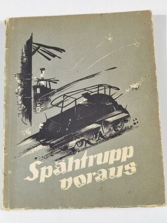 "Späh Trupp voraus" vom Einsatz einer Panzer Aufklärungs Abteilung in Holland, Belgien und Frankreich 1940" mit 124 Seiten